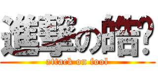 進撃の皓濰 (attack on fool)