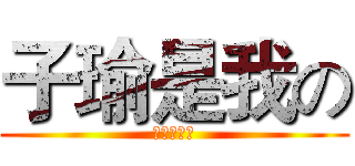 子瑜是我の (子瑜是我的)