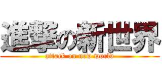 進撃の新世界 (attack on new world)