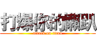 打爆你的懶趴 (attack on titan)