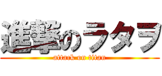 進撃のラタヲ (attack on titan)