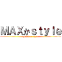ＭＡＸかｓｔｙｌｅ (MAX or style)