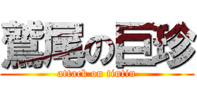 鷲尾の巨珍 (attack on tintin)