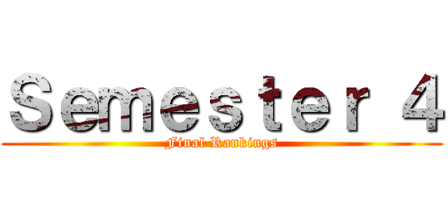 Ｓｅｍｅｓｔｅｒ ４ (Final Rankings)