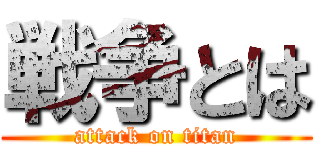 戦争とは (attack on titan)