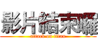 影片結束囉 (attack on titan)