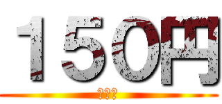 １５０円 (１５０)