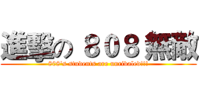 進擊の ８０８ 無敵 (808's students are unrivaled!!!)