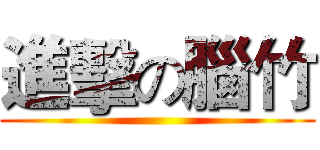 進擊の腦竹 ()