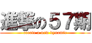 進撃の５７期 (create a new dynamic)