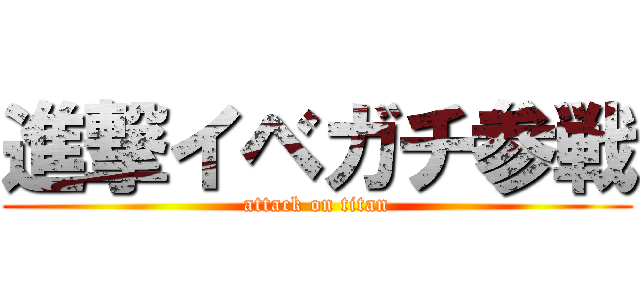 進撃イベガチ参戦 (attack on titan)