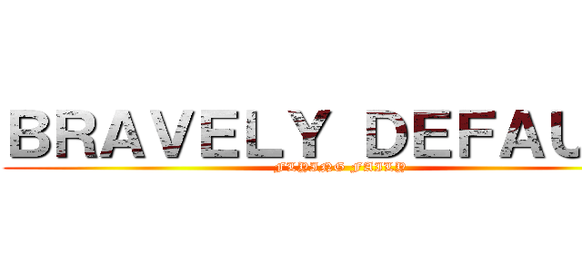 ＢＲＡＶＥＬＹ ＤＥＦＡＵＬＴ (FLYING FAILY)