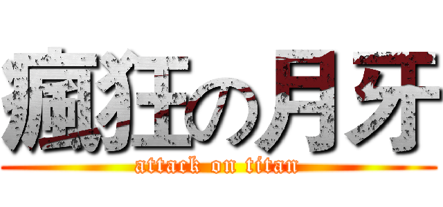 瘋狂の月牙 (attack on titan)