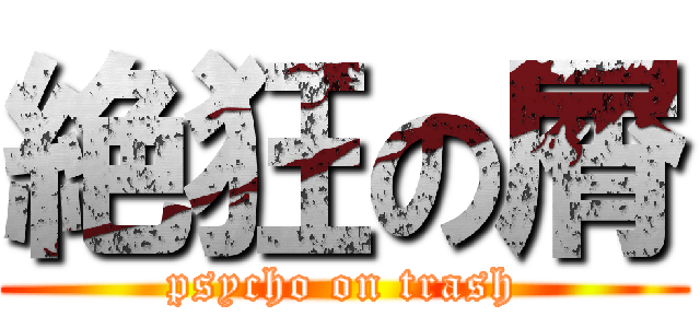 絶狂の屑 (psycho on trash)