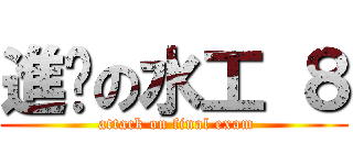 進擊の水工 ８ ( attack on final exam)