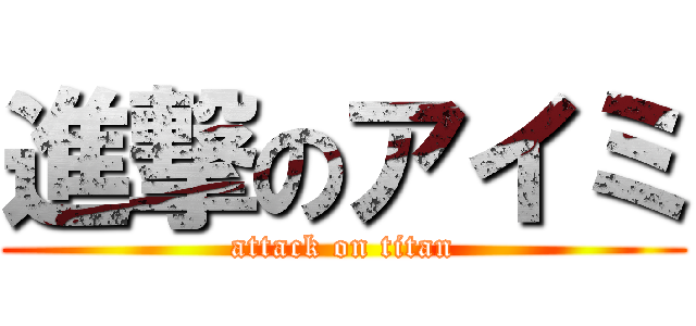 進撃のアイミ (attack on titan)