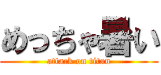 めっちゃ暑い (attack on titan)