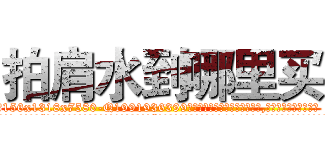 拍肩水到哪里买 (拍肩水到哪里买【电.话156x1318x7580-Q1991936399鑫宏药业】我们做的是长期生意,靠的是老客户长期支持
参考消息网2月20日报道 韩媒称，“剩女多、离婚率高的城市，房价一定会上涨。”这是中国经济学家金岩石2016年12月参加在上海举行的房地产相关论坛时说的话。
)