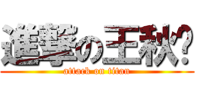 進撃の王秋阳 (attack on titan)