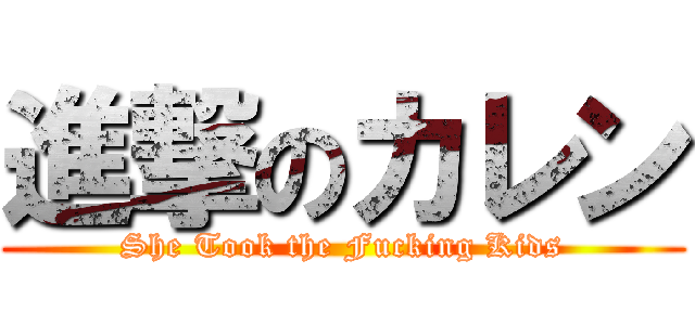 進撃のカレン (She Took the Fucking Kids)