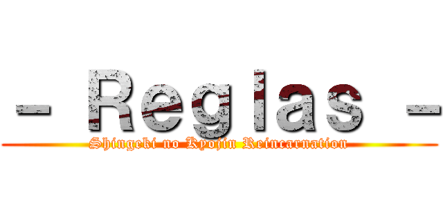 － Ｒｅｇｌａｓ － (Shingeki no Kyojin Reincarnation)