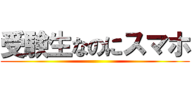 受験生なのにスマホ ()