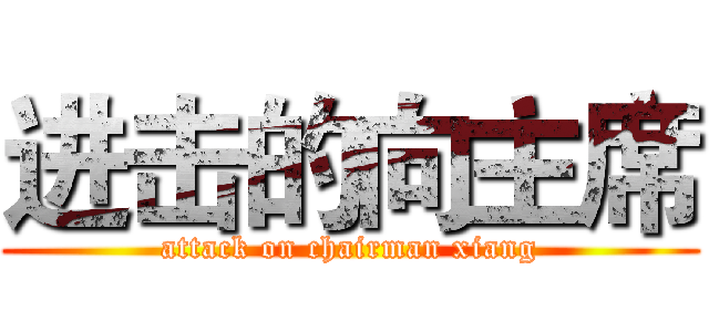 进击的向主席 (attack on chairman xiang)