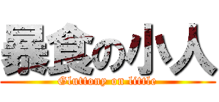 暴食の小人 (Gluttony on little)