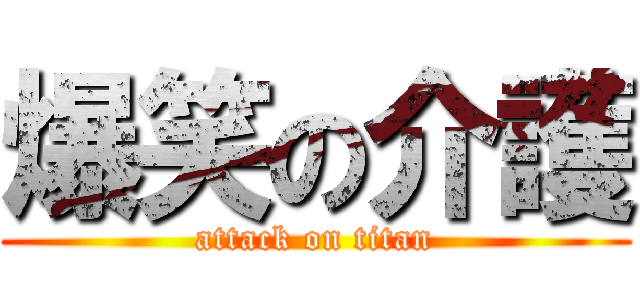 爆笑の介護 (attack on titan)