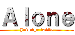 Ａｌｏｎｅ (Join the battle)