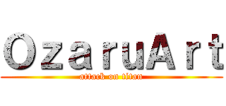 ＯｚａｒｕＡｒｔ (attack on titan)