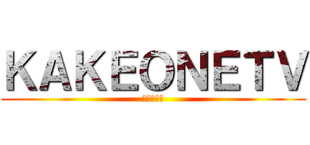ＫＡＫＥＯＮＥＴＶ (登録してね)