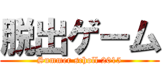 脱出ゲーム (Summer scholl 2015)