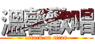 溫馨歡唱 (attack on titan)