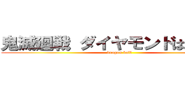 鬼滅廻戦 ダイヤモンドは砕けない (dragon ball)