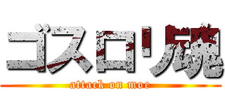 ゴスロリ魂 (attack on moe)