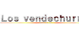 Ｌｏｓ ｖｅｎｄｅｃｈｕｒｒｏｓ (attack on titan)