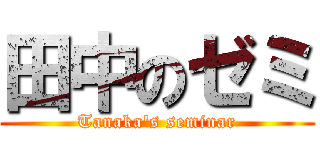 田中のゼミ (Tanaka's seminar)