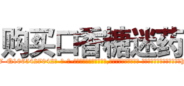购买口香糖迷药 (购买口香糖迷药【电-话151x68344x817-Q1065427042元-吉-药-业】我们做的是长期生意,靠的是老客户长期支持 购买口香糖迷药在发表了一篇http://sngk.net/oLhEq0

参考消息网我们做的是长期生意,靠的是老客户长期支持也许我们早该意识到，就连鲍勃·霍斯金斯（金球奖戏剧类电影男主角 
)