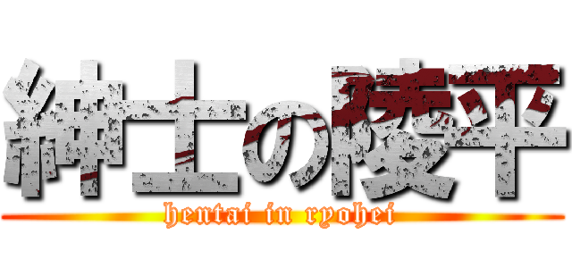 紳士の陵平 (hentai in ryohei)