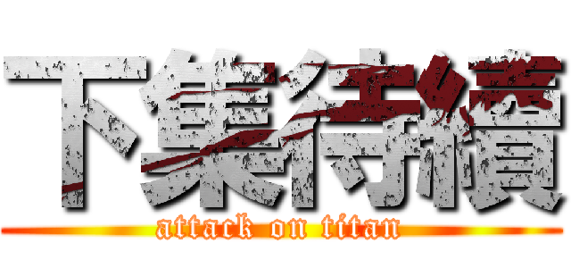下集待續 (attack on titan)