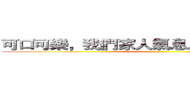 可口可樂，我們家人氣息息相關，我們家人 ()