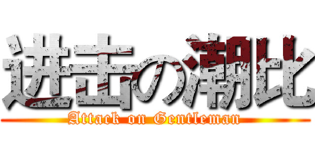 进击の潮比 (Attack on Gentleman)