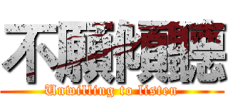 不願傾聽 (Unwilling to listen)