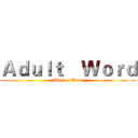 Ａｄｕｌｔ    Ｗｏｒｄ (Adult    Word)