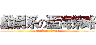 戲劇系の藍海策略 (attack on theatre)