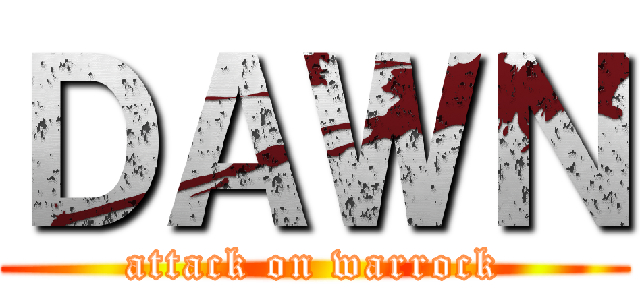 ＤＡＷＮ (attack on warrock)