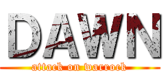 ＤＡＷＮ (attack on warrock)