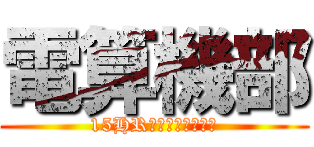 電算機部 (15HRの奥でやってます)