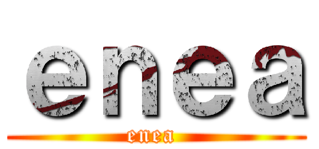 ｅｎｅａ (enea )